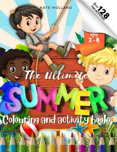 The Ultimate Summer Colouring and Activity Book for Kids Ages 2-8: Puzzles, Mazes, Coloring Pages, Dot to Dot, Dot Marker and more! Creative and Fun ... Levels!: Large Format - over 260 pages