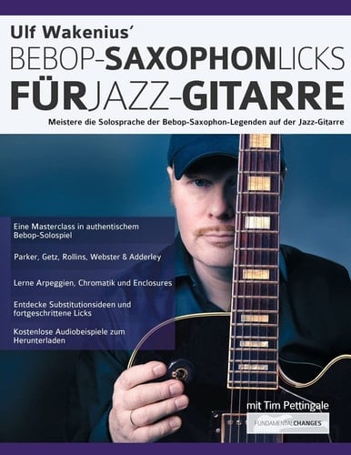 Ulf Wakenius' Bebop-Saxophon-Licks Für Jazz-Gitarre Meistere Die Solosprache der Bebop-Saxophon-Legenden Auf der Jazz-Gitarre