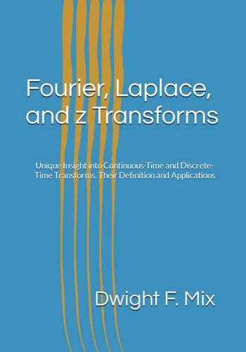 Fourier, Laplace, and Z Transforms Unique Insight Into Continuous-time and Discrete-time Transforms : Their Definition and Applications