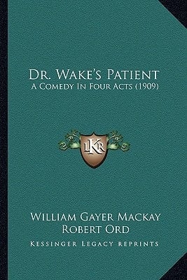 Dr. Wake's Patient: A Comedy In Four Acts (1909)