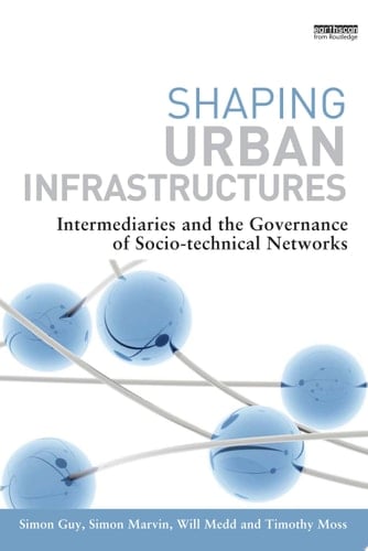 Shaping Urban Infrastructures Intermediaries and the Governance of Socio-Technical Networks