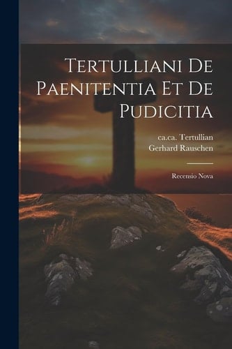 Tertulliani De Paenitentia Et De Pudicitia Recensio Nova