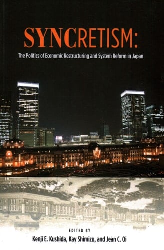 Syncretism The Politics of Economic Restructuring and System Reform in Japan