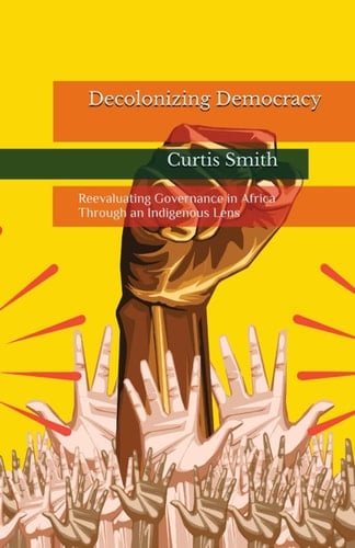 Decolonizing Democracy: Reevaluating Governance in Africa through an Indigenous Lens