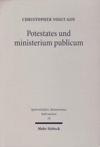 Potestates und ministerium publicum Eine Studie zur Amtstheologie im Mittelalter und bei Martin Luther