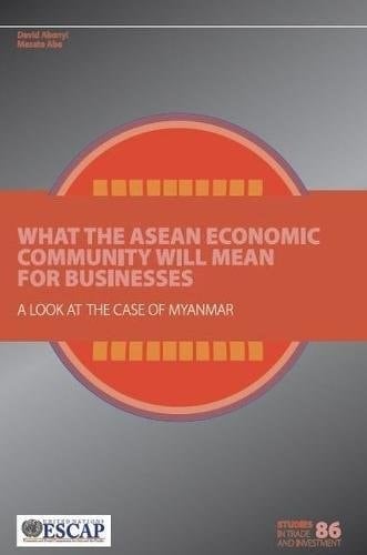 What the ASEAN Economic Community Will Mean for Businesses A Look at the Case of Myanmar