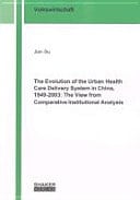 The Evolution of the Urban Health Care Delivery System in China, 1949 - 2003 The View from Comparative Institutional Analysis
