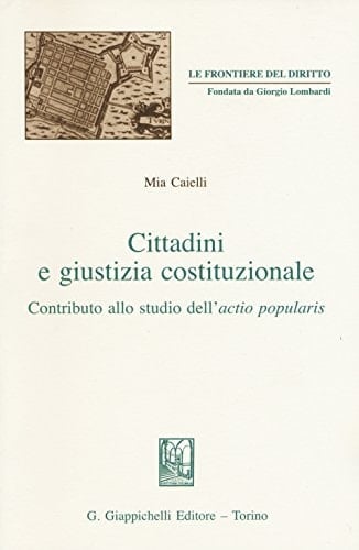 CITTADINI E GIUSTIZIA COSTITUZIONALE Contributo allo studio dell'actio popularis