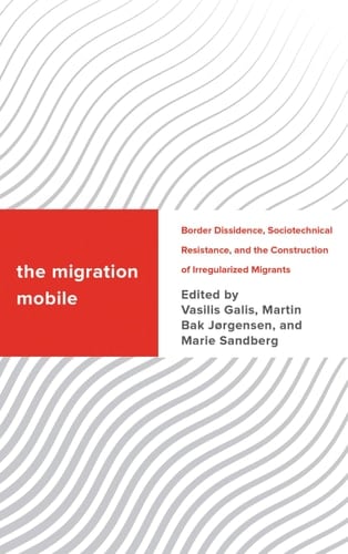 The Migration Mobile Border Dissidence, Sociotechnical Resistance, and the Construction of Irregularized Migrants
