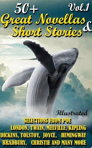 50+ Great Novellas and Short Stories. Vol.1. Selections from Poe, London, Twain, Melville, Kipling, Dickens, Tolstoy, Joyce, Hemingway, Bradbury, Christie and many more