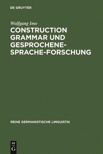 Construction Grammar und Gesprochene-Sprache-Forschung Konstruktionen mit zehn matrixsatzfähigen Verben im gesprochenen Deutsch