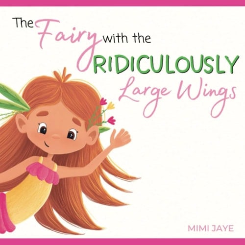 The Fairy With The Ridiculously Large Wings: A Children's Rhyming Story About Fairies, Friendships and Forgiveness