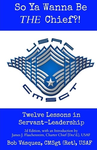 So Ya Wanna Be the Chief?! Twelve Lessons in Servant-Leadership