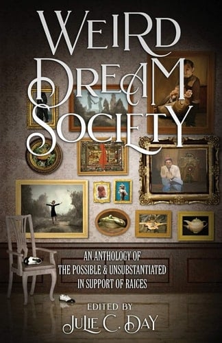 Weird Dream Society An Anthology of the Possible and Unsubstantiated in Support of RAICES