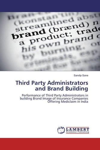 Third Party Administrators and Brand Building Performance of Third Party Administrators in Building Brand Image of Insurance Companies Offering Mediclaim in India