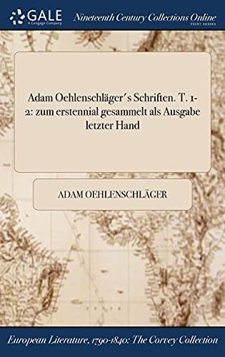 Adam Oehlenschlager's Schriften. T. 1-2 Zum Erstennial Gesammelt ALS Ausgabe Letzter Hand