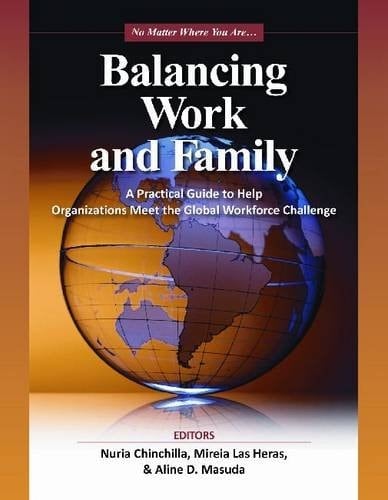 Balancing Work and Family A Practical Guide to Help Organizations Meet the Global Workforce Challenge