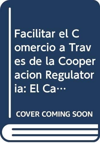Facilitar el Comercio a Través de la Cooperación Regulatoria El Caso de Los Acuerdos y Comités OTC / MSF de la OMC
