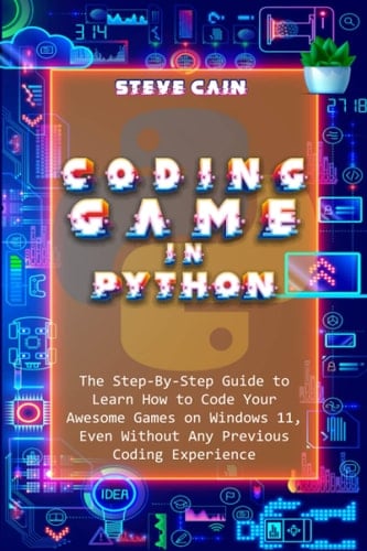 Coding Games in Python Step by Step No Coding Experience Guide, Learn to Code for Your Awesome Games on Windows 11