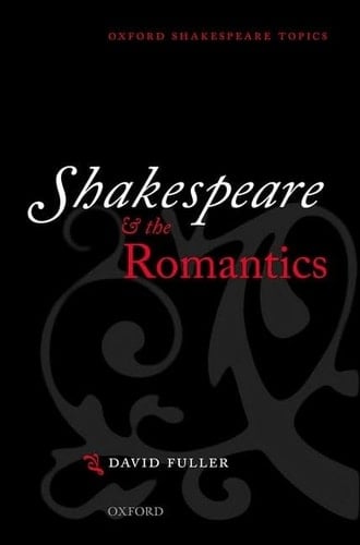 Shakespeare and the Romantics (Oxford Shakespeare Topics)