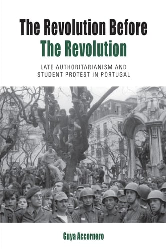 The Revolution Before the Revolution Late Authoritarianism and Student Protest in Portugal