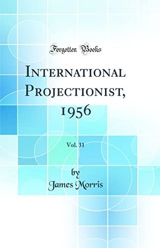 International Projectionist, 1956, Vol. 31 (Classic Reprint)