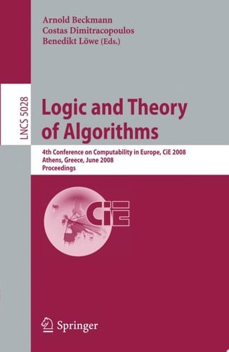 Logic and Theory of Algorithms 4th Conference on Computability in Europe, CiE 2008 Athens, Greece, June 15-20, 2008, Proceedings
