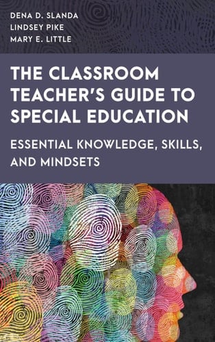 The Classroom Teacher's Guide to Special Education Essential Knowledge, Skills, and Mindsets