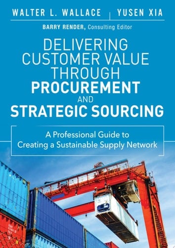 Delivering Customer Value Through Procurement and Strategic Sourcing A Professional Guide to Creating a Sustainable Supply Network
