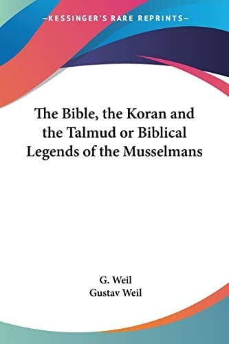 The Bible, the Koran and the Talmud or Biblical Legends of the Musselmans