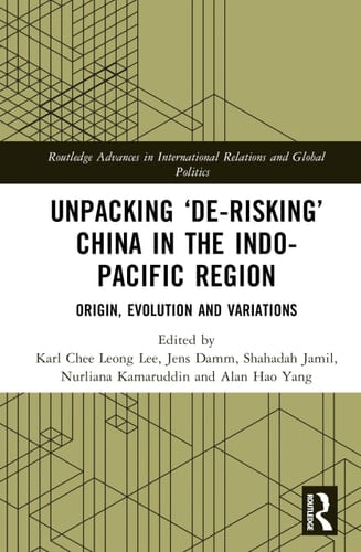 Unpacking 'de-Risking' China in the Indo-Pacific Region Origin, Evolution and Variations
