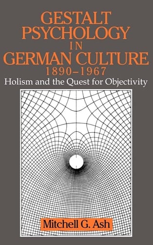 Gestalt Psychology in German Culture, 1890-1967 Holism and the Quest for Objectivity