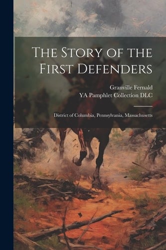 The Story of the First Defenders District of Columbia, Pennsylvania, Massachusetts