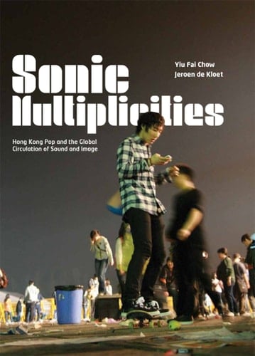 Sonic Multiplicities: Hong Kong Pop and the Global Circulation of Sound and Image