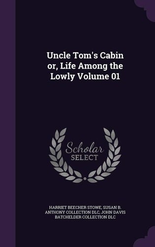 Uncle Tom's Cabin Or, Life Among the Lowly Volume 01