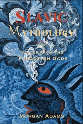 Slavic Mythology: Voices from the Forgotten Gods (World Mythology Chronicles)