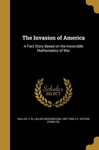 The Invasion of America A Fact Story Based on the Inexorable Mathematics of War