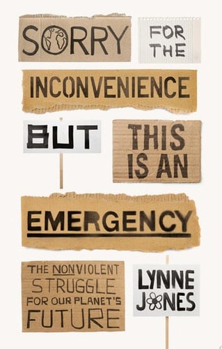 Sorry for the Inconvenience But this is an Emergency The Nonviolent Struggle for Our Planet's Future