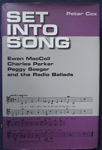 Set Into Song Ewan MacColl, Charles Parker, Peggy Seeger, and the Radio Ballads