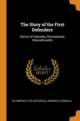 The Story of the First Defenders District of Columbia, Pennsylvania, Massachusetts