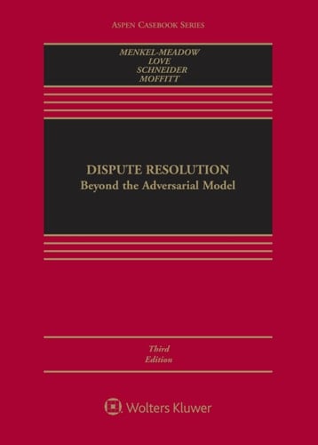 Dispute Resolution: Beyond the Adversarial Model (Aspen Casebook Series)