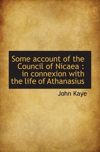 Some account of the Council of Nicaea : in connexion with the life of Athanasius