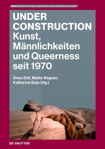 Under Construction Kunst, Männlichkeiten und Queerness Seit 1970