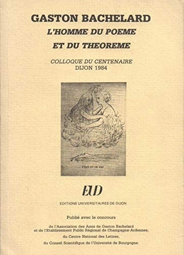 Gaston Bachelard: L'homme du poème et du théorème : colloque du centenaire, Dijon 1984 (French Edition)