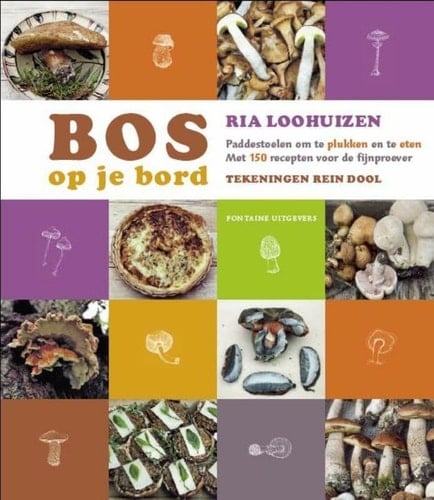 Bos op je bord paddestoelen om te plukken en te eten : met 150 recepten voor de fijnproever