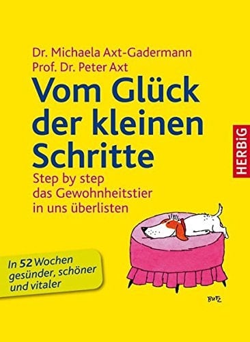 Vom Glück der kleinen Schritte Step by step - das Gewohnheitstier in uns überlisten - Das 52-Wochen-Gesundheitsprogramm