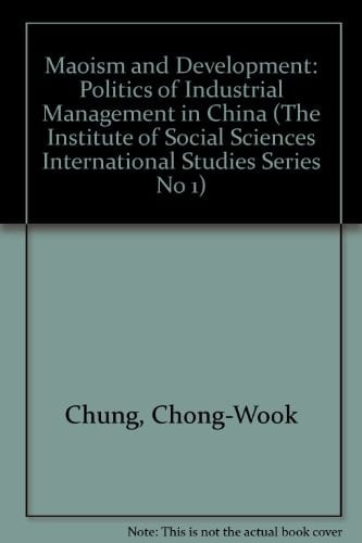 Maoism and Development: The Politics of Industrial Management in China (The Institute of Social Sciences International Studies Series No 1)