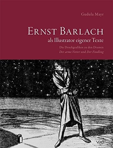 Ernst Barlach als Illustrator eigener Texte die Druckgrafiken zu den Dramen 'Der arme Vetter' und 'Der Findling'