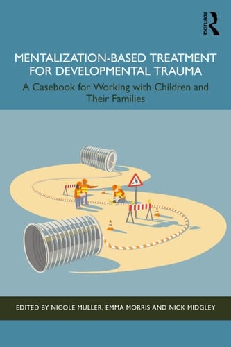 Mentalization-Based Treatment for Developmental Trauma A Casebook for Working with Children and Their Families