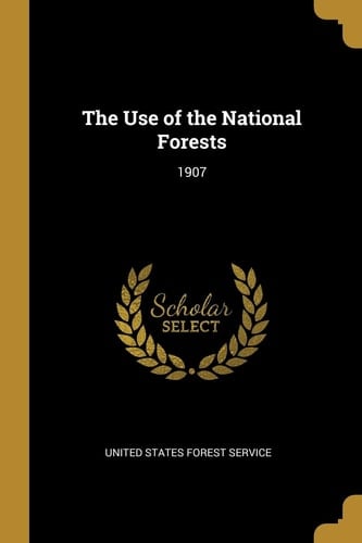 The Use of the National Forests 1907